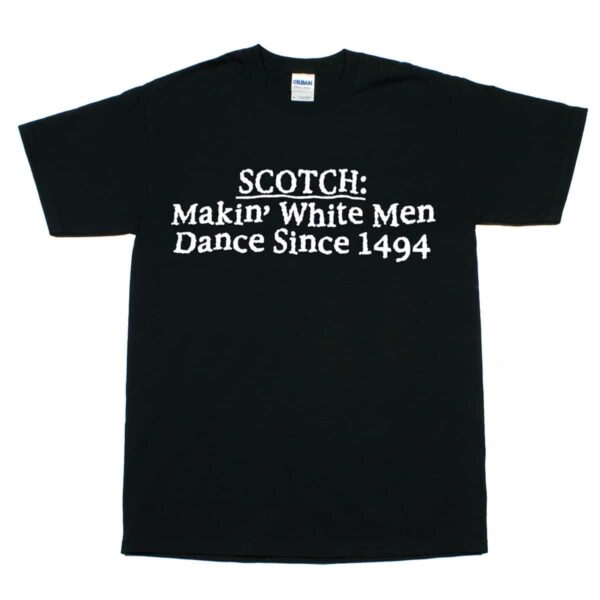 A Black T-shirt Scotch: Makin' White Men Dance Since 1494 that says "Scotch: Makin' White Men Dance Since 1494*" since it was first made in 1994 with the keywords "black t-shirt" and