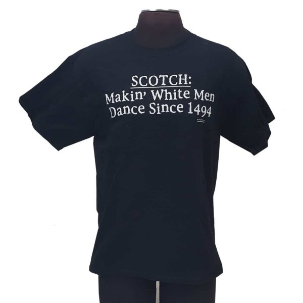 A Black T-shirt Scotch: Makin' White Men Dance Since 1494 that says "Scotch making more dancers.